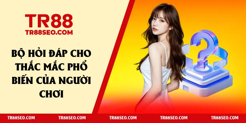 Bộ hỏi đáp cho thắc mắc phổ biến của người chơi