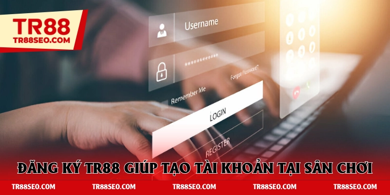 Đăng ký TR88 hành động giúp tạo tài khoản tại nền tảng