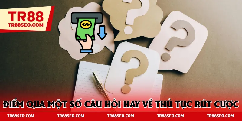 Điểm qua một số câu hỏi hay về thủ tục rút cược