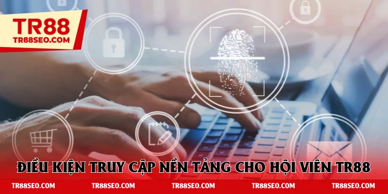 Điều kiện truy cập nền tảng cho hội viên TR88