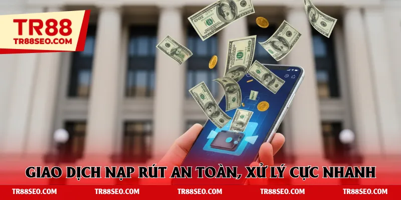 Giao dịch nạp rút an toàn, xử lý cực nhanh