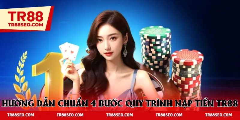 Hướng dẫn chuẩn 4 bước quy trình nạp tiền TR88