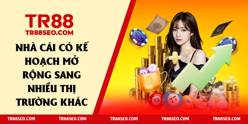 Nhà cái có kế hoạch mở rộng sang nhiều thị trường khác