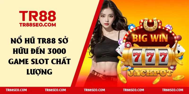 Nổ hũ TR88 sở hữu đến 3000 game slot chất lượng
