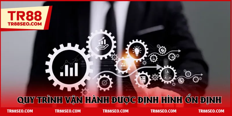 Quy trình vận hành được định hình ổn định