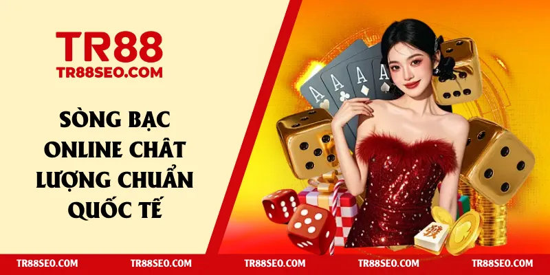 Sòng bạc online chất lượng chuẩn quốc tế