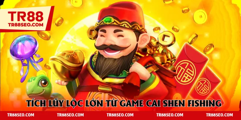 Tích lũy lộc lớn từ tựa game nổi tiếng Cai Shen Fishing