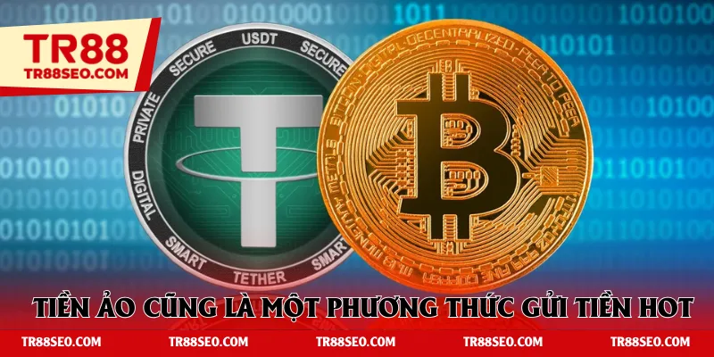 Tiền ảo cũng là một phương thức gửi tiền hot tại TR88