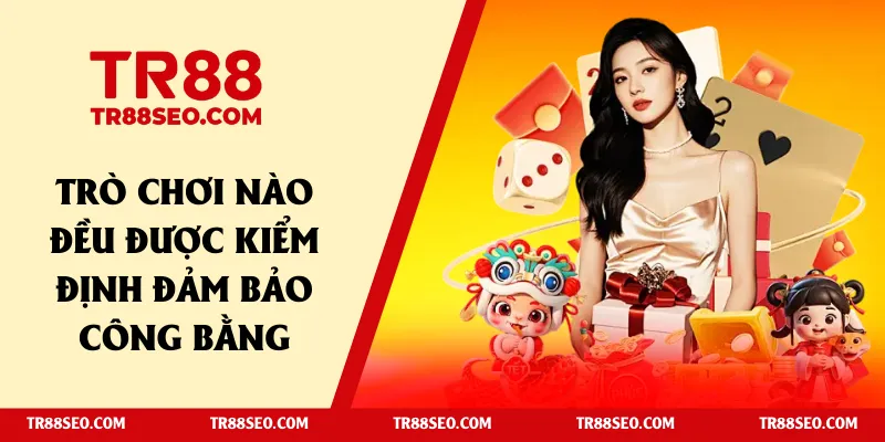 Trò chơi nào đều được kiểm định đảm bảo công bằng